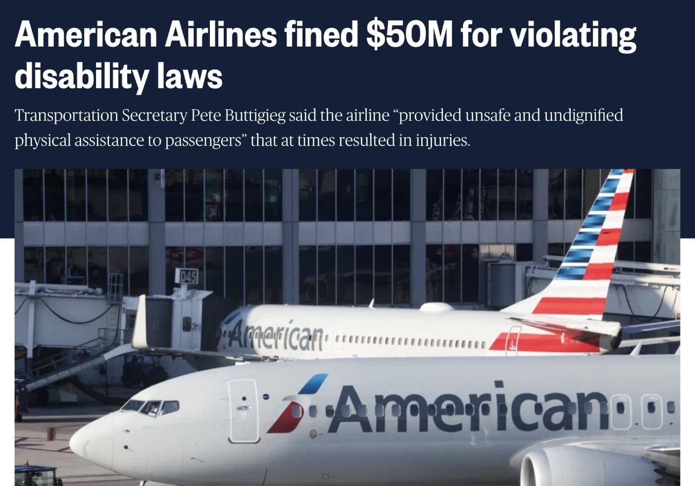 american airlines jets one at the gate and one taxing on the tarmac the heading above the airplanes states american airlines fined fifty million for violating disability laws transportation secretary pete buttigieg said the airline provided unsafe and undignified physical assistance to passengers that at times resulted in injuries